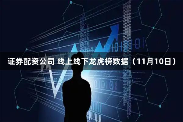 证券配资公司 线上线下龙虎榜数据（11月10日）